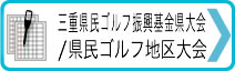 →三重県民ゴルフ振興基金県大会/県民ゴルフ地区大会