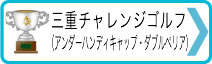 →三重チャレンジゴルフ（アンダーハンディキャップ・ダブルペリア）